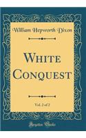 White Conquest, Vol. 2 of 2 (Classic Reprint)