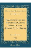 Transactions of the Worcester County Horticultural Society, A. D. 1893-94, Vol. 1 (Classic Reprint)