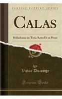 Calas: MÃ©lodrame En Trois Actes Et En Prose (Classic Reprint): MÃ©lodrame En Trois Actes Et En Prose (Classic Reprint)