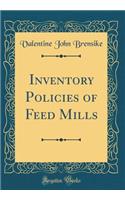 Inventory Policies of Feed Mills (Classic Reprint)