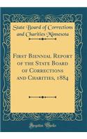 First Biennial Report of the State Board of Corrections and Charities, 1884 (Classic Reprint)