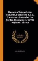 Memoir of Colonel John Cameron, Fassiefern, K.T.S., Lieutenant-Colonel of the Gordon Highlanders, Or 92D Regiment of Foot