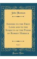 Indexes to the First Lines and to the Subjects of the Poems of Robert Herrick, Vol. 3 (Classic Reprint)