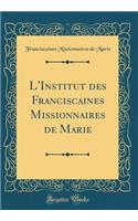 L'Institut des Franciscaines Missionnaires de Marie (Classic Reprint)
