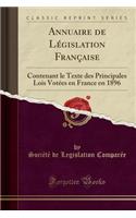 Annuaire de Législation Française: Contenant Le Texte Des Principales Lois Votées En France En 1896 (Classic Reprint)