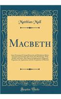 Macbeth: Lines Pronounced Corrupt Restored, and Mutilations Before Unsuspected Amended, Also Some New Renderings, with Preface and Notes, Also Papers on Shakespeare's Supposed Negations, the Apparitions, and the Temptation of Macbeth (Classic Repri: Lines Pronounced Corrupt Restored, and Mutilations Before Unsuspected Amended, Also Some New Renderings, with Preface and Notes, Also Papers on Shak