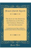 The Acts of the Apostles, the Epistles of St. Paul, the Catholic Epistles, and the Apocalypse: Translated from the Latin Vulgate, and Diligently Compared with the Greek Text, Being a Revision of the Rhemish Translation, with Notes, Critical and Exp