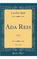 ADA Reis, Vol. 2 of 3: A Tale (Classic Reprint): A Tale (Classic Reprint)