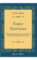 Early Editions: A Bibliographical Survey of the Works of Some Popular Modern Authors (Classic Reprint)
