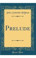 Prelude (Classic Reprint)