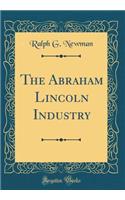 The Abraham Lincoln Industry (Classic Reprint)