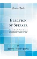 Election of Speaker: Speech of Hon. H. Winter Davis of Maryland; Delivered in the House of Representatives, February 21, 1860 (Classic Reprint): Speech of Hon. H. Winter Davis of Maryland; Delivered in the House of Representatives, February 21, 1860 (Classic Reprint)