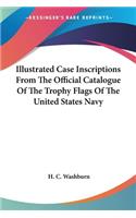 Illustrated Case Inscriptions From The Official Catalogue Of The Trophy Flags Of The United States Navy