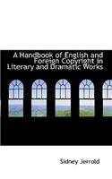 A Handbook of English and Foreign Copyright in Literary and Dramatic Works