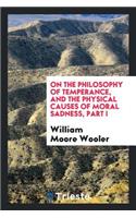 On the Philosophy of Temperance, and the Physical Causes of Moral Sadness: By William Moore ...