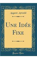 Une Idée Fixe (Classic Reprint)