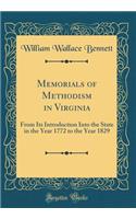 Memorials of Methodism in Virginia: From Its Introduction Into the State in the Year 1772 to the Year 1829 (Classic Reprint): From Its Introduction Into the State in the Year 1772 to the Year 1829 (Classic Reprint)