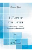 L'Esprit Des Bï¿½tes, Vol. 3: Le Monde Des Oiseaux, Ornithologie Passionnelle (Classic Reprint): Le Monde Des Oiseaux, Ornithologie Passionnelle (Classic Reprint)