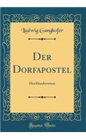 Der Dorfapostel: Hochlandsroman (Classic Reprint): Hochlandsroman (Classic Reprint)