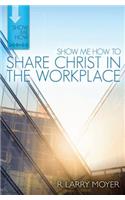 Show Me How to Share Christ in the Workplace