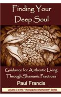 Finding Your Deep Soul: Guidance for Authentic Living Through Shamanic Practices