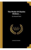 The Works Of Charles Dickens ...: Our Mutual Friend