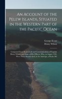 Account of the Pelew Islands, Situated in the Western Part of the Pacific Ocean