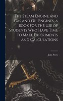 The Steam Engine and gas and oil Engines, a Book for the use of Students who Have Time to Make Experiments and Calculations