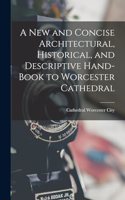 A New and Concise Architectural, Historical, and Descriptive Hand-Book to Worcester Cathedral