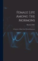 Female Life Among The Mormons; a Narrative of Many Years' Personal Experience