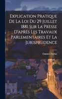 Explication Pratique De La Loi Du 29 Juillet 1881 Sur La Presse D'après Les Travaux Parlementaires Et La Jurisprudence