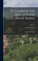 St. Clair of the Isles, or, the Outlaws of Barra: A Scottish Tradition; Volume 3