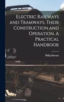 Electric Railways and Tramways, Their Construction and Operation. A Practical Handbook