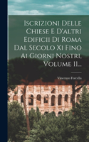 Iscrizioni Delle Chiese E D'altri Edificii Di Roma Dal Secolo Xi Fino Ai Giorni Nostri, Volume 11...