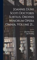 Joannis Duns Scoti Doctoris Subtilis, Ordinis Minorum Opera Omnia, Volume 21...