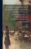 Poésies Choisies De P. De Ronsard Pub. Avec Notes Et Index Concernant La Langue Et La Versification De Ronsard