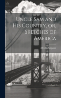 Uncle Sam and His Country, or, Sketches of America