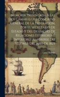 Memoria Presentada A Las Dos Cámaras Del Congreso General De La Federación, Por El Secretario De Estado Y Del Despacho De Relaciones Esteriores É Interiores Al Abrirse Las Sesiones Del Año De 1825