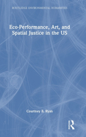 Eco-Performance, Art, and Spatial Justice in the US