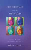 Dreamer and the Dreamed: Collected Poems of Joseph Leahey Vol. 1