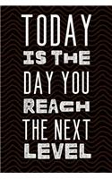 Today Is The Day You Reach The Next Level