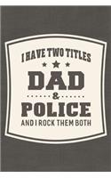 I Have Two Titles Dad & Police And I Rock Them Both: Family life grandpa dad men father's day gift love marriage friendship parenting wedding divorce Memory dating Journal Blank Lined Note Book