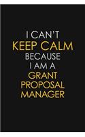 I Can't Keep Calm Because I Am A Grant Proposal Manager