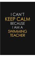 I Can't Keep Calm Because I Am A Swimming Teacher