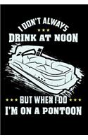 I Don't Always Drink At Noon But When I Do I'm On A Pontoon: 120 Pages I 6x9 I College Ruled Linepaper I Funny Boating, Sailing & Vacation Gifts