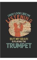I May Look Like I'm Listening But My Brain Is Playing The Trumpet