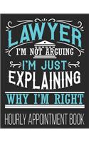 Lawyer I'm Not Arguing I'm Just Explaining Why I'm Right Hourly Appointment Book