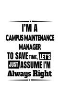 I'm A Campus Maintenance Manager To Save Time, Let's Assume That I'm Always Right: Funny Campus Maintenance Manager Notebook, Campus Maintenance Managing/Organizer Journal Gift, Diary, Doodle Gift or Notebook - 109 Blank Lined Page