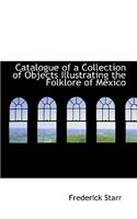 Catalogue of a Collection of Objects Illustrating the Folklore of Mexico: (English)