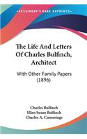 The Life And Letters Of Charles Bulfinch, Architect